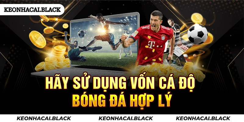 Hãy sử dụng vốn cá độ bóng đá hợp lý