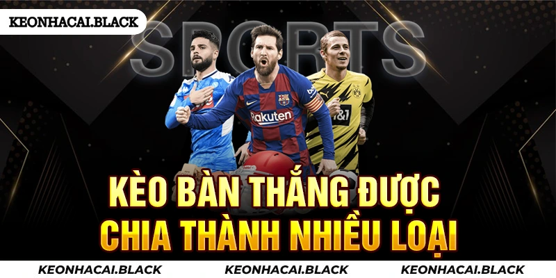 Kèo bàn thắng được chia thành nhiều loại