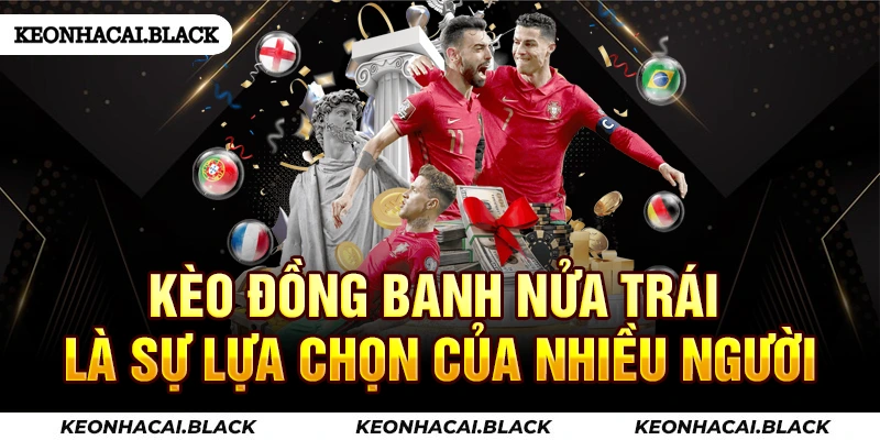 Kèo đồng banh nửa trái là sự lựa chọn của nhiều người