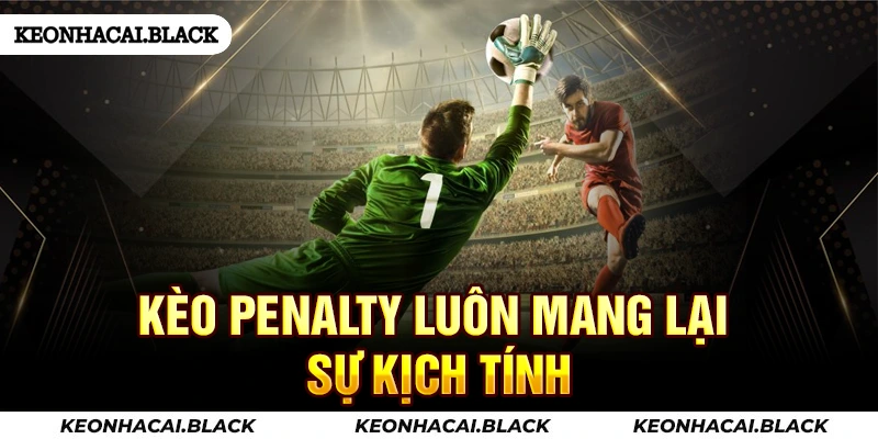 Kèo penalty luôn mang lại sự kịch tính