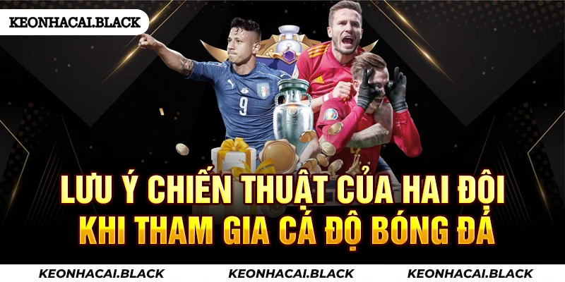 Lưu ý chiến thuật của hai đội khi tham gia cá độ bóng đá
