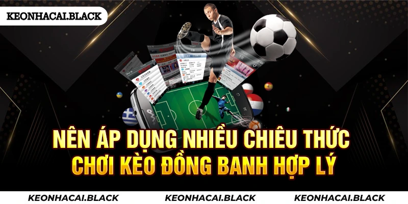 Nên áp dụng nhiều chiêu thức chơi kèo đồng banh hợp lý