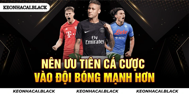 Nên ưu tiên cá cược vào đội bóng mạnh hơn