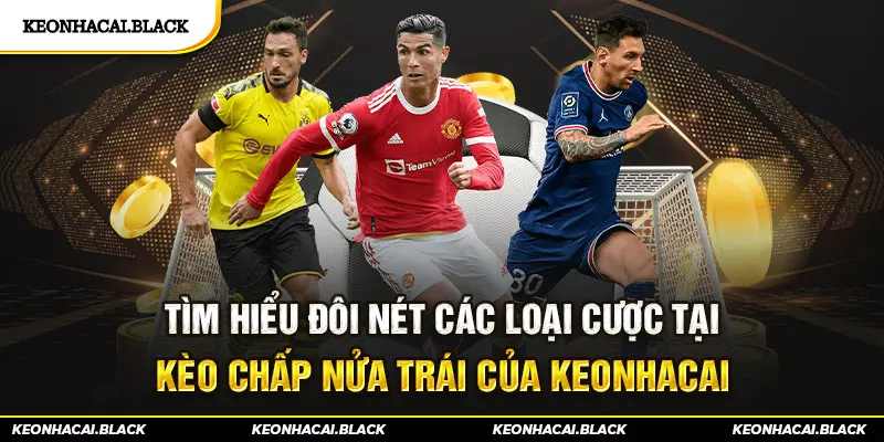 Tìm hiểu đôi nét các loại cược tại Kèo chấp nửa trái của keonhacai