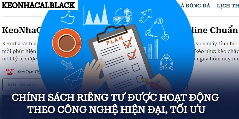 Chính sách riêng tư được hoạt động theo công nghệ hiện đại, tối ưu 