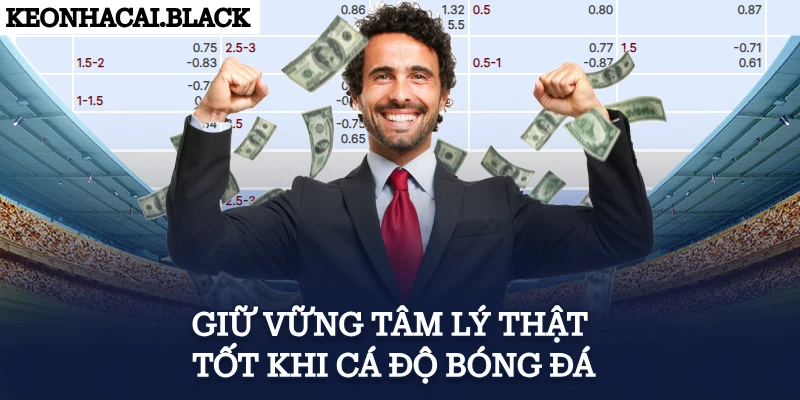 Giữ vững tâm lý thật tốt khi cá độ bóng đá