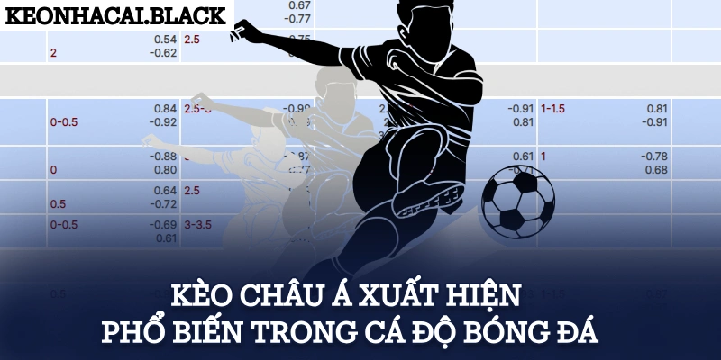 Kèo châu Á xuất hiện phổ biến trong cá độ bóng đá