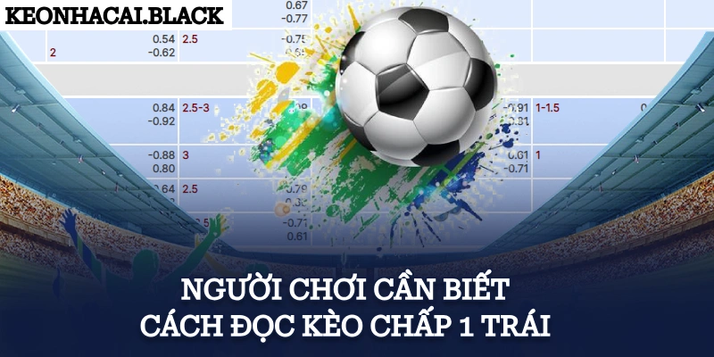 Người chơi cần biết cách đọc kèo chấp 1 trái