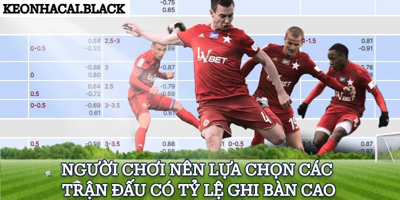 Người chơi nên lựa chọn các trận đấu có tỷ lệ ghi bàn cao