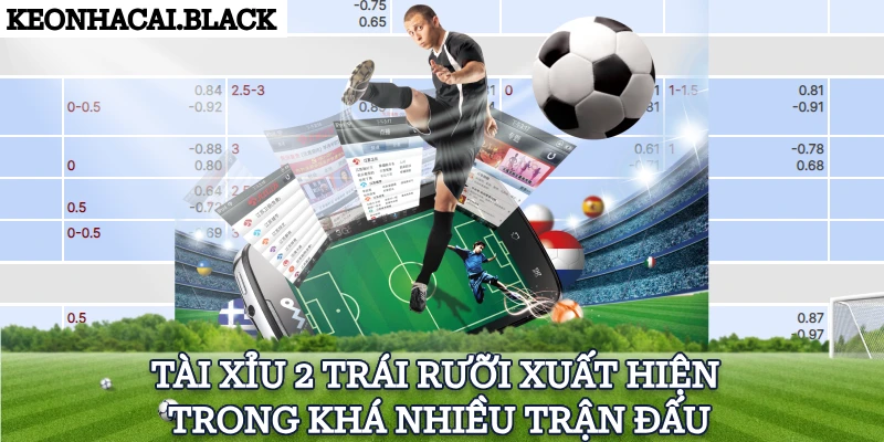 Tài xỉu 2 trái rưỡi xuất hiện trong khá nhiều trận đấu